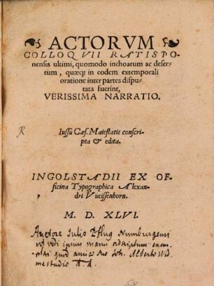 Actorvm Colloqvii Ratisponensis ultimi, quomodo inchoatum ac desertum, quaeq[ue] in eodem extemporali oratione inter partes disputata fuerint, Verissima Narratio
