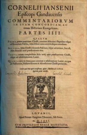 Cornelii Iansenii Episcopi Gandauensis Commentariorvm In Svam Concordiam, Ac totam Historiam Euangelicam, Partes IIII : Qvarvm Prima, praeter pueritiam Christi, continet Acta eius à Baptismo vsque ad secundum Pascha, Acta scilicet vnius anni & aliquot mensium, ..., [1]