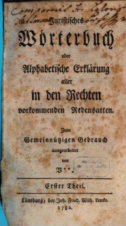 Juristisches Wörterbuch oder Alphabetische Erklärung aller in den Rechten vorkommenden Redensarten : Zum Gemeinnützigen Gebrauch, 1