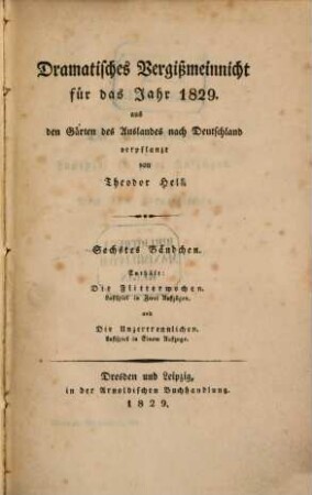 Dramatisches Vergißmeinnicht : aus den Gärten des Auslandes nach Deutschland verpflanzt von Theodor Hell. 1829 = Bd. 6