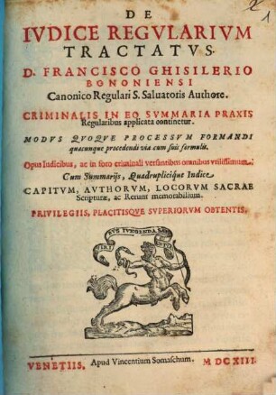 De iudice regularium tractatus : criminalis ni eo summaria praxis regularibus applicata continetur ; modus quoque processum formandi quamque procedeni via cum suis formulis