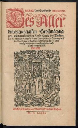 Peinlich Halßgericht.|| Des Aller=||durchleuchtigsten Großm[ae]chtig=||sten/ vn[ue]berwindlichsten Keyser Carols des F[ue]nfften/|| vnd des Heyligen R[oe]mischen Reichs Peinlich Gerichts Ordnung/ auff || den Reichßt[ae]gen zu Augspurg vnd Regenspurg/ in jaren || dreissig/ vnd zwey vnd dreissig gehalten/ auff=||gericht vnd beschlossen.||