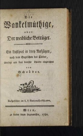 Die Wankelmüthige, oder: Der weibliche Betrüger. Ein Lustspiel in drey Aufzügen, nach dem Englischen des Cibber