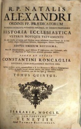 R. P. Natalis Alexandri Ordinis FF. Praedicatorum ... Historia Ecclesiastica Veteris Novique Testamenti : Ab orbe condito ad Annum post Christum natum millesimum sexcentesimum ..., 5