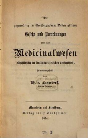 Die gegenwärtig im Großherzogthum Baden giltigen Gesetze und Verordnungen über das Medicinalwesen (einschließlich der sanitätspolizeilichen Vorschriften), [1]