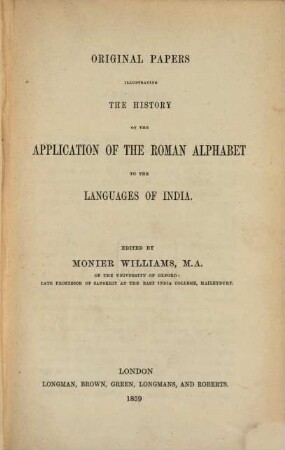 Original papers illustrating the history of the application of the Roman alphabet to the languages of India : Edited by Monier Williams