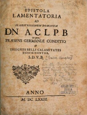 Epistola Lamentatoria Ad Illustrissimum Dominum Dn. A. C. L. P. B. : in qua Praesens Germaniae Conditio & Insignes Belli Calamitates Describuntur