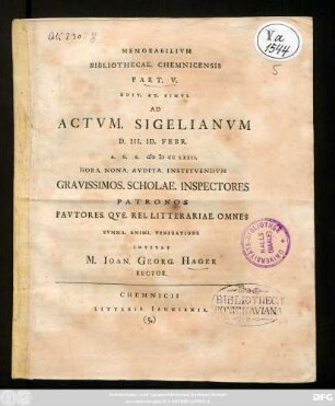 Pt. 5: Memorabilivm Bibliothecae. Chemnicensis : Edit. Et. Simvl Ad Actvm. Valedictorivm ... Gravissimos. Scholae. Inspectores Patronos Favtores. Qve. Rei. Litterariae. Omnes Svmma. Animi. Veneratione Invitat M. Ioan. Georg. Hager Rector