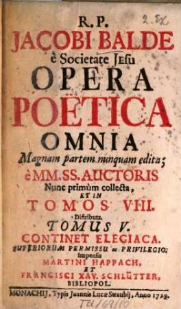 R. P. Jacobi Balde è Societate Jesu Opera Poëtica Omnia : Magnam partem nunquam edita; è MM. SS. Auctoris, 5. Continet Elegiaca