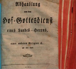 Abhandlung von dem Hof-Gottesdienst eines Landes-Herrns, so einer andern Religion ist, als sein Land