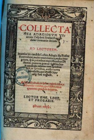 Collectanea Adagiorum veterum Desyderii Erasmi Roterodami Germaniae decoris : ... multo emendatiora ... Addita est tabula in ipsius operis calce, a Schurerio condita ..