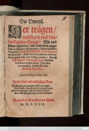 Die Omeyß.|| Der trägen/|| müssigen vnd fau=||len Gesellen Spiegel/ Mit viel || feinen Historien/ vnd sonderlich einge=||leibten schönen Gesprechen ... || Auß dem Xenophonte vnd an=||dern ... Durch || Philippum Melanthonem erstmals || in Latein beschrieben/ Jetzt aber || verteutschet durch Doctor || Henrich Knausten.|| ... ||