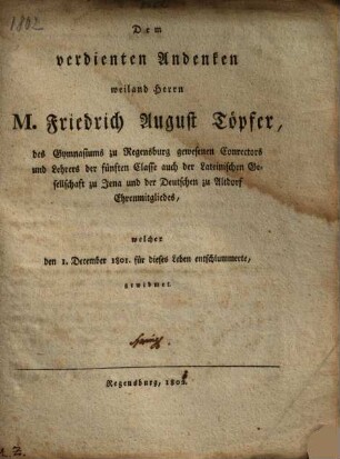 Dem verdienten Andenken weiland Herrn M. Friedrich August Töpfer, des Gymnasium zu Regensburg gewesenen Conrectors ...