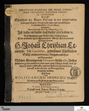 Theatrum Filiorum Dei Prius Passionale Luctuosum, Posterius Paschale Gloriosum. Das ist: Schauspiel der Kinder Gottes in der vorgehenden traurigen Marter-Woche dieser Zeit/ und darauff folgenden frölichen Ostern der zukünfftigen Herrligkeit/ Aus der Epistel S. Pauli an die Römer Cap. 8. v. 18. Ich halte es dafür/ daß dieser Zeit leiden ... : Bey ... Leichbestattung Des ... H. Johan[n] Christian Eccarden/ I. U. Candidati, gewesenen Fürstlichen Sächs. wolverordneten Amptsverwesers zu Georgenthal/ Welcher Montag nach Palmarum dieses 1663. Jahrs ... entschlaffen/ und den Grünen-Donnerstag darauff in der Kirchen zu Georgenthal beygesetzet worden.