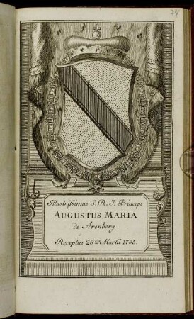 Illustrissimus S. R. I. Princeps Augustus Maria de Arenberg. Receptus 28va Martii 1785