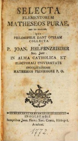 Selecta Elementorum Matheseos Purae : Pro Iis Maxime, Qui Philosophiae Dant Operam Collecta