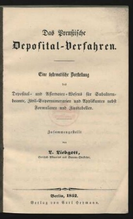 Das preußische Deposital-Verfahren : eine systematische Darstellung des Deposital- und Asservaten-Wesens für Subalternbeamte, Zivil-Supernumerarien und Applikanten nebst Formularen und Zinstabellen