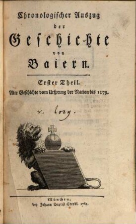 Chronologischer Auszug der Geschichte von Baiern, Erster Theil. Alte Geschichte vom Ursprung der Nation bis 1179
