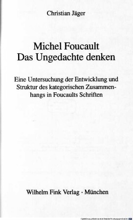 Michel Foucault, das Ungedachte denken : eine Untersuchung der Entwicklung und Struktur des kategorischen Zusammenhangs in Foucaults Schriften