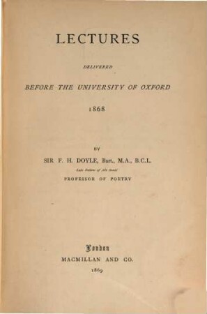 Lectures delivered before the University of Oxford 1868 : (Lecture 1. Inaugural Lecture. Lecture 2. Provincial Poetry. Lecture 3. Dr. Newman's 'Dream of Gerontius.')