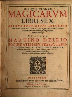 Disquisitionum Magicarum Libri Sex : Quibus Continetur Accurata Curiosarum Artium, Et Vanarum Superstitionum confutatio, utilis Theologis, Iurisconsultis, Medicis, Philologis