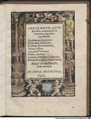 Fabvlarvm Qvae hoc libro continentur, interpretes atq[ue] authores. Sunt hi Guilielmus Goudanus, Hadrianus Barlandus, Erasmus Roerodamus, Aulus Gellius Angelus Politianus, Petrus Crinitus, Ioannes Antonius Campanus, Plinius Secundus Novocom[m]ensis