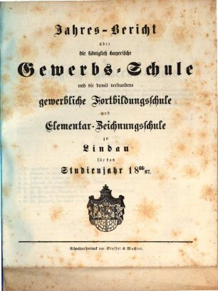 Jahresbericht der Königlichen Gewerbs- und Handelsschule sowie der mit derselben verbundenen Gewerblichen Fortbildungsschule und Elementar-Zeichnungsschule zu Lindau : für das Schuljahr ... 1866/67