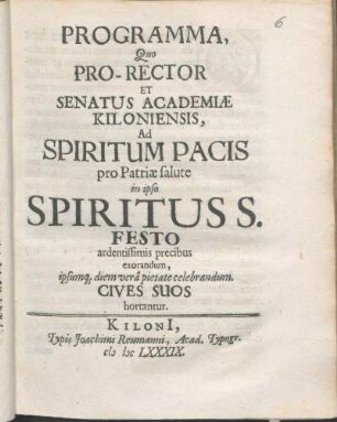 Programma, Quo Pro-Rector Et Senatus Academiæ Kiloniensis, Ad Spiritum Pacis pro Patriæ salute in ipso Spiritus S. Festo ardentissimis precibus exorandum, ipsumq[ue] diem verâ pietate celebrandum. Cives Suos hortantur