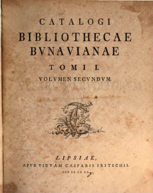 Catalogvs Bibliothecae Bvnavianae : Avctores Antiqvos Sacros Et Profancos Opera Varia, Scriptores Historiae Litterariae, Philologos, Epistolographos, Rhetores Et Poetas Exhibens, In Partes Tres Totidemqve Volvmina Distribvtvs. Tomi I, Volvmen Secvndvm