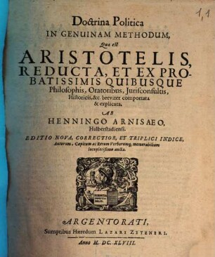 Doctrina Politica In Genuinam Methodum, Quae est Aristotelis, Reducta, Et Ex Probatissimis Quibusque Philosophis, Oratoribus, Iurisconsultis, Historicis, & c. breviter comportata & explicata