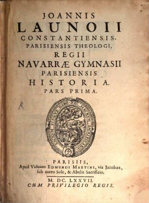 Joannis Launoii Constantinensis, Parisiensis Theologi, Regii Navarrae Gymnasii Parisiensis Historia. Pars ..., 1