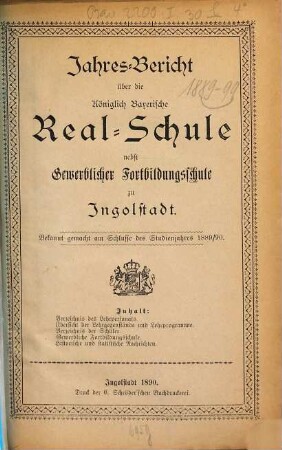 Jahresbericht über die Königlich-Bayerische Realschule nebst Gewerblicher Fortbildungsschule zu Ingolstadt. 1889/90