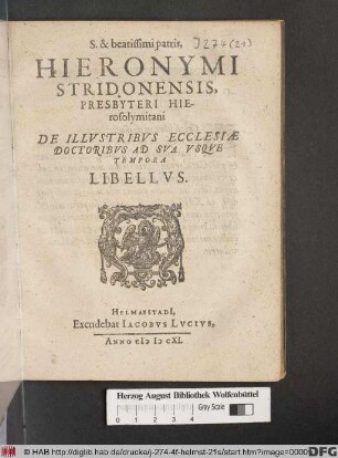 S. & beatissimi patris, Hieronymi Stridonensis, Presbyteri Hierosolymitani De Illustribus Ecclesiae Doctoribus Ad Sua Usque Tempora Libellus