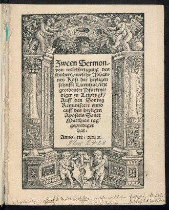 Zween Sermon/|| von rechtfertigung des || sunders/ welche Johan=||nes Kosz der heyligen || schrifft Licentiat/ itzt || geordenter Pfarrpre=||diger zu Leiptzigk/|| Auff den Sontag || Reminiscere vnnd || auff des heyligen || Apostels Sanct || Matthias tag || geprediget || hat.||
