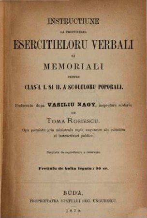 Instructiune la propunerea esercitieloru verbali si memoriali pentru clas'a I si II : Instruction für die mündlichen und Gedächtnissübungen in der 1. und 2 Classe der Volksschule, von Ladislaus Nagy übertragen von Thomas Rosiescu