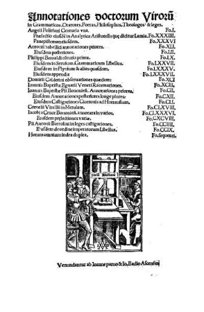 Annotationes doctorum Viroru[m]|| in Grammaticos. Oratores. Poetas. Philosophos. Theologos: & leges.|| Angeli Politiani ...|| Antonii Sabellici ...|| Philippi Beroaldi ...|| Domitii Calderini ...|| Ioannis Baptistæ Egnatii ...|| Ioannis Baptistæ Pii ...|| Cornelii Vitellii ...|| Iacobi a Cruce ...|| Pii Antonii Bartolini ...