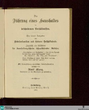 Die Führung eines Haushaltes in bescheidenen Verhältnissen : ein treuer Ratgeber für Arbeiterfamilien und kleinere Geschäftsleute; zugleich ein Leitfaden für Haushaltungsschulen lohnarbeitender Mädchen