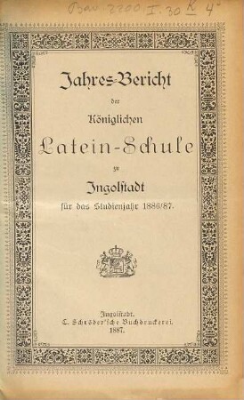 Jahresbericht über die Königliche Latein-Schule Ingolstadt. 1886/87