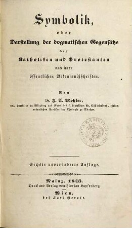 Symbolik, oder Darstellung der dogmatischen Gegensätze der Katholiken und Protestanten, nach ihren öffentlichen Bekenntnißschriften