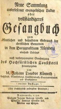 Neue Sammlung auserlesener evangelischer Lieder oder vollständigeres Gesangbuch : zum öffentlichen Gebrauch der christlichen Gemeinen in dem Burggrafthum Nürnberg oberhalb Gebürgs