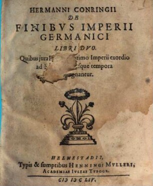 Hermanni Conringii De finibus Imperii Germanici libri duo : quibus jura Finium a primo Imperii exordio ad haec nostra usque tempora propugnantur