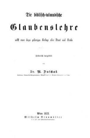 Die biblisch-talmudische Glaubenslehre nebst e. dazu gehörigen Beil. über Staat und Kirche / hist. dargest. von M. Duschak
