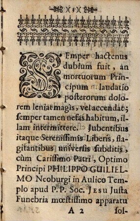 Parentalia Serenißimo et potentißimo Principi Ac Domino Domino Philippo Wilhelmo Comiti Palatino Rheni S.R.I. Archithesaurario, Et Electori, Bavariae Iuliae Cliviae, Ac Montium Duci, Comitii Veldentiae, Sponhemii, Marchiae, Ravenspurgi, ac Moersiae, Domino in Ravenstein &c.&c. : Viennae in Austria, 11. Sept. Anno M.DC.XC. Piissimè defuncto ; Persoluta In Templo Aulico Societatis Iesu Neoburgi