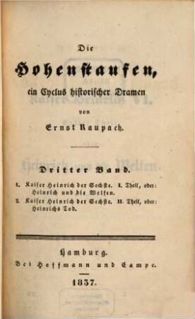 Ernst Raupach's dramatische Werke ernster Gattung. 7, Die Hohenstaufen ; 3. Band: Kaiser Heinrich VI., I - II. Theil