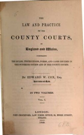 The law and practice of the county courts, in England and Wales : comprising the rules, instructions, forms, and cases decided in the superior courts and in the county courts ; in two volumes. 1