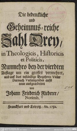 Die bedenckliche und Geheimnus-reiche Zahl Drey : in Theologicis, Historicis et Politicis