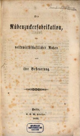 Die Rübenzuckerfabrication, ihr volkswirthschaftlicher Nutzen u. ihre Besteuerung