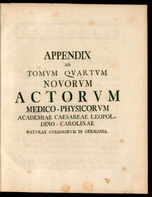 Appendix Ad Tomum Quartum Novorum Actorum Medico-Physicorum Academiae Caesareae Leopoldino-Carolinae Naturae Curiosorum in Germania.