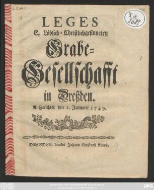 Leges E. Löblich-Christlichgesinneten Grabe-Gesellschaft in Dreßden : Aufgerichtet den 1. Januar 1749 [Dreßden, den 24. Januarii 1753.]