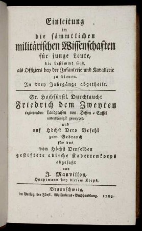 Einleitung in die sämmtlichen militärischen Wissenschaften für junge Leute, die bestimmt sind, als Offiziers bey der Infanterie und Kavallerie zu dienen : In drey Jahrgänge abgetheilt